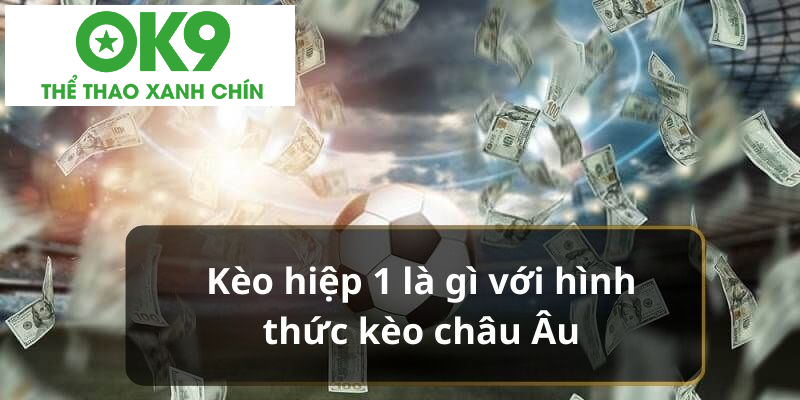Kèo hiệp 1 là gì với hình thức kèo châu Âu
